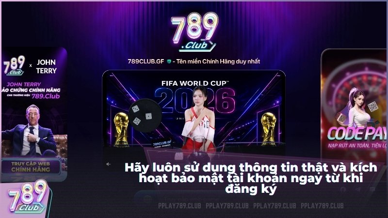 Hãy luôn sử dụng thông tin thật và kích hoạt bảo mật tài khoản ngay từ khi đăng ký