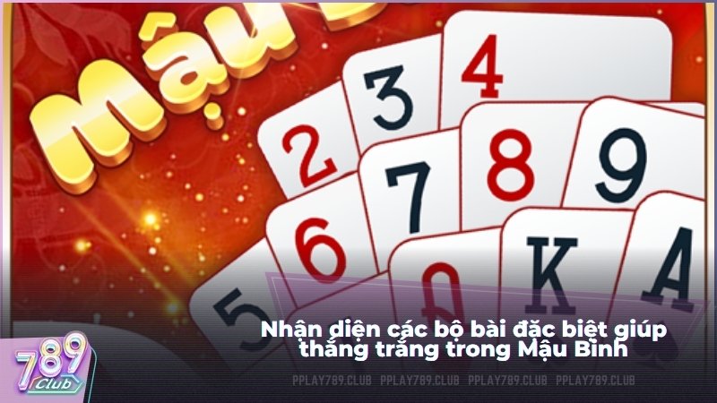 Nhận diện các bộ bài đặc biệt giúp thắng trắng trong Mậu Binh