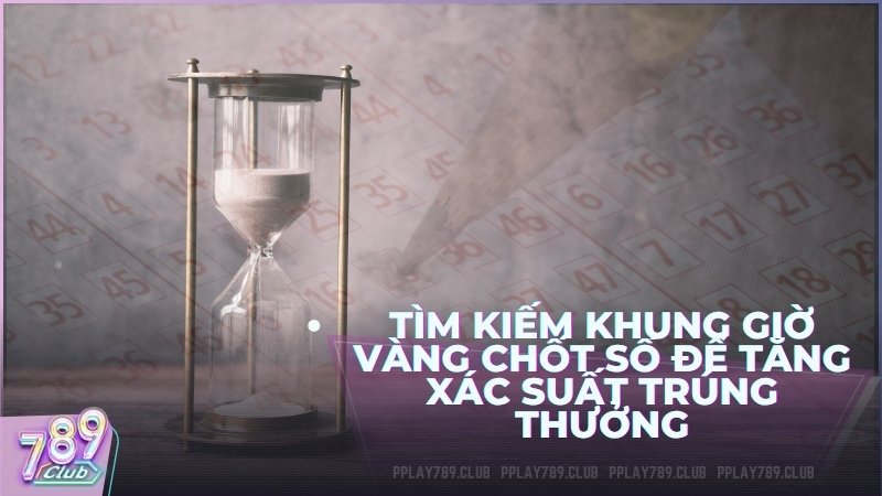 Phương pháp tìm kiếm khung giờ vàng chốt số để tăng xác suất trúng thưởng