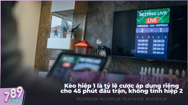 Kèo hiệp 1 là tỷ lệ cược áp dụng riêng cho 45 phút đầu trận, không tính hiệp 2.