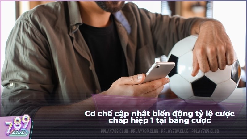 Cơ chế cập nhật biến động tỷ lệ cược chấp hiệp 1 tại bảng cược