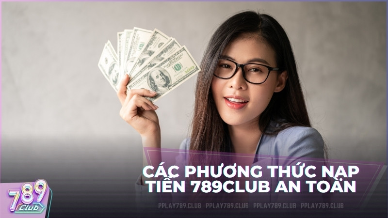 Hướng dẫn các phương thức nạp tiền 789Club an toàn tại cổng game